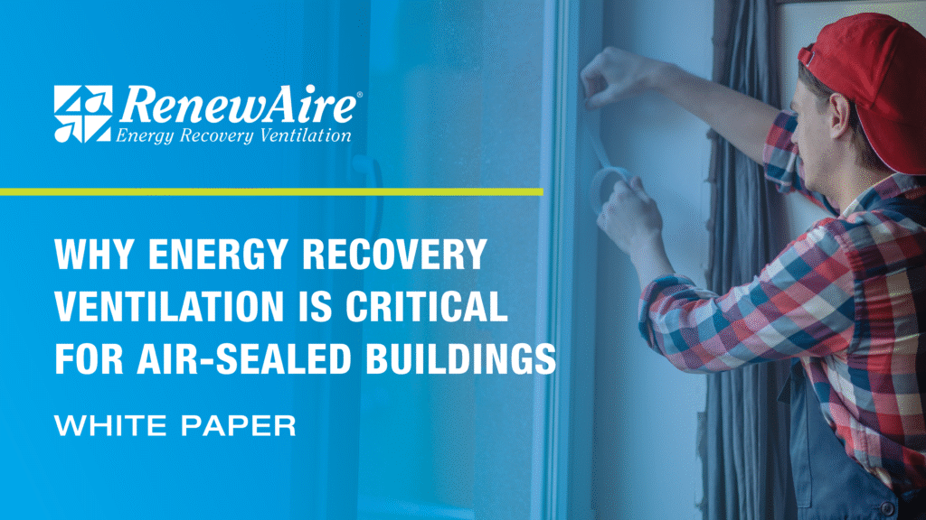 White paper discussing why energy recovery ventilation is a critical component in weather-sealing buildings.