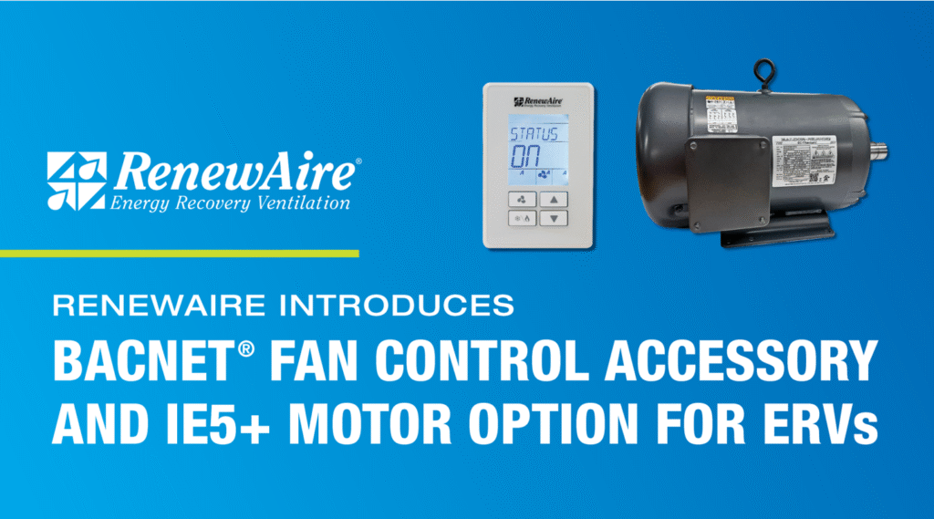 Plug-and-play BACnet® Fan Control cuts fan control installation costs and simplifies BMS ERV operation; IE5+ ultra-premium efficiency motor increases ERV fan efficiency.