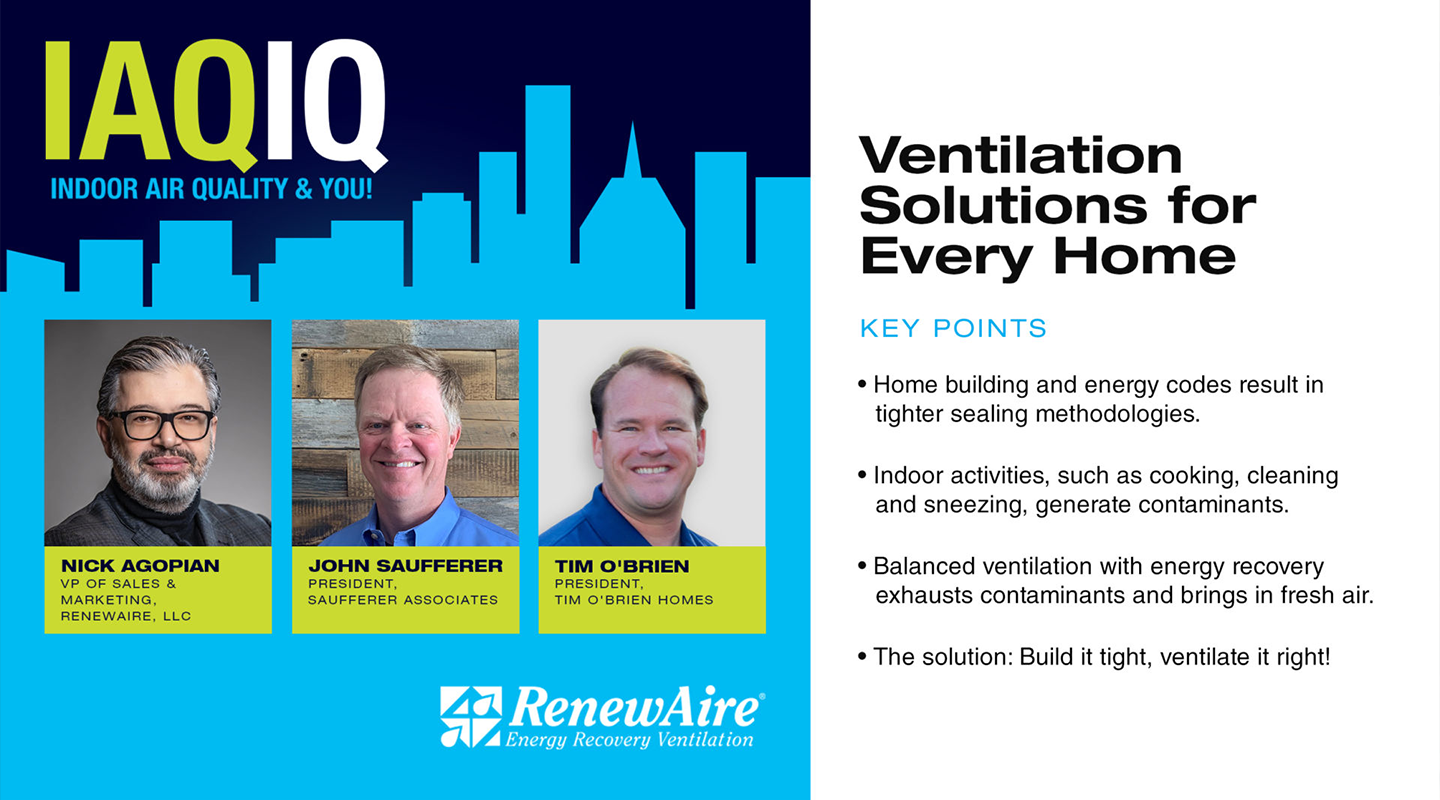Home building, energy codes, and tight sealing methodologies; balanced ventilation with energy recovery can overcome that challenge.